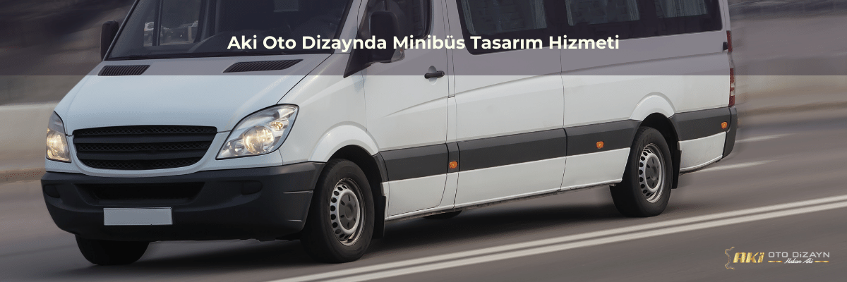 Aki Oto Dizaynda Minibüs Tasarım Hizmeti