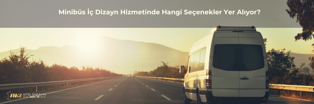 Minibüs İç Dizayn Hizmetinde Hangi Seçenekler Yer Alıyor?