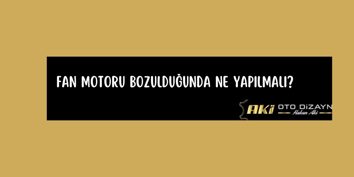 fan-motoru-bozuldugunda-ne-yapilmali