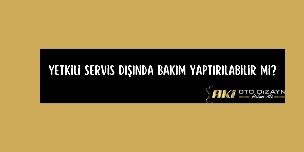 yetkili-servis-disinda-bakim-yaptirilabilir-mi