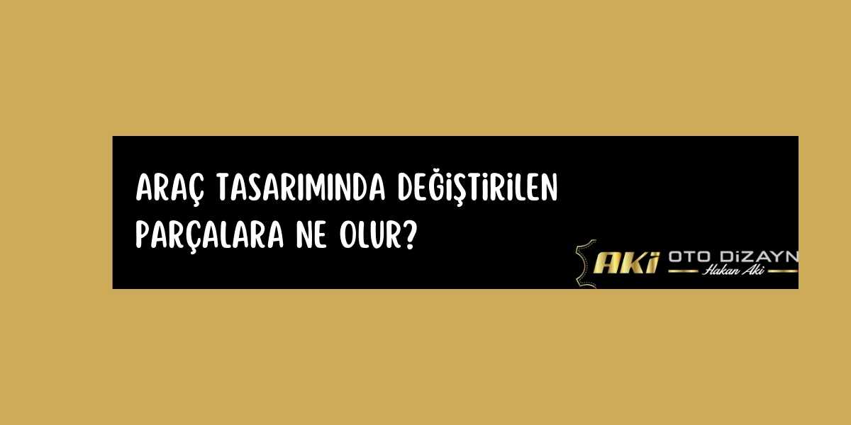 arac-tasariminda-degistirilen-parcalara-ne-olur